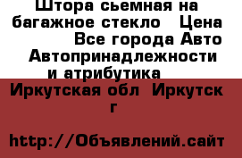 Штора сьемная на багажное стекло › Цена ­ 1 000 - Все города Авто » Автопринадлежности и атрибутика   . Иркутская обл.,Иркутск г.